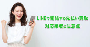 LINEで完結する先払い買取|対応業者と注意点