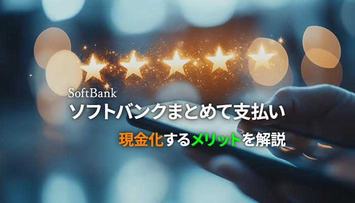 ソフトバンクまとめて支払いで現金化するメリットを解説