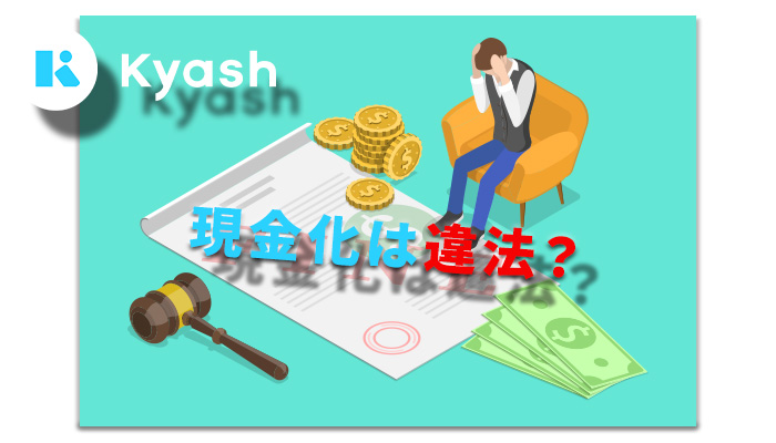 Kyash(キャッシュ)の現金化は違法ではない？